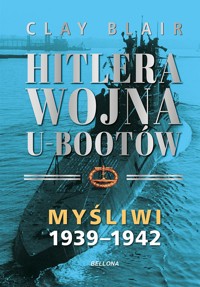 Hitlera wojna U-Bootów. Tom 1: Myśliwi 1939-1942 - Clay Blair - książka