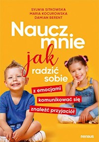 Naucz mnie jak radzić sobie z emocjami, komunikować się, znaleźć przyjaciół - Sitkowska Sylwia, Kocurowska Maria, Berent Damian - książka