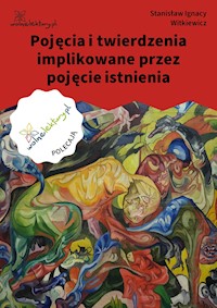 Pojęcia i twierdzenia implikowane przez pojęcie istnienia - Stanisław Ignacy Witkiewicz - ebook