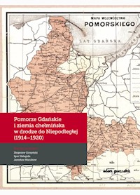Pomorze Gdańskie i ziemia chełmińska w drodze do Niepodległej (1914-1920) -  - książka