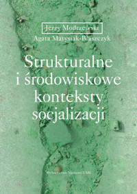 Strukturalne i środowiskowe konteksty socjalizacji - Agata Matysiak-Błaszczyk, Jerzy Modrzewski - książka