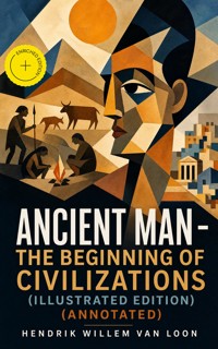 Ancient Man – The Beginning of Civilizations (Illustrated Edition) (Annotated) - Hendrik Willem Van Loon - ebook
