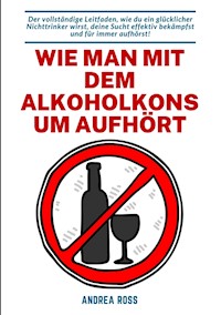 Wie man mit dem Alkoholkonsum aufhört - Andrea Ross - ebook