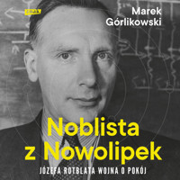 Noblista z Nowolipek. Józefa Rotblata wojna o pokój - Górlikowski Marek - audiobook