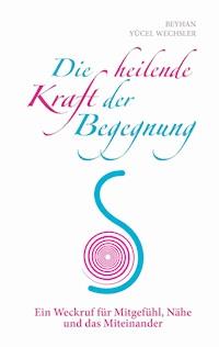 Die heilende Kraft der Begegnung - Beyhan Yücel Wechsler - ebook
