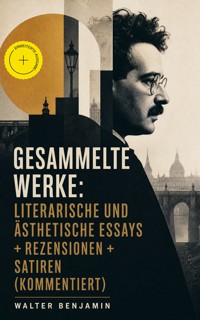 Gesammelte Werke: Literarische und ästhetische Essays + Rezensionen + Satiren (Kommentiert) - Walter  Benjamin - ebook