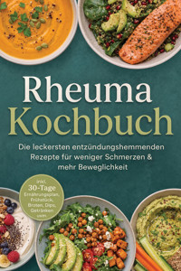 Rheuma Kochbuch: Die leckersten entzündungshemmenden Rezepte für weniger Schmerzen & mehr Beweglichkeit – inkl. 30-Tage-Ernährungsplan, Frühstück, Broten, Dips, Getränken uvm. - Selina Camilleri - ebook