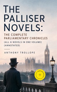 The Palliser Novels: The Complete Parliamentary Chronicles (All 6 Novels in One Volume) (Annotated) - Trollope Anthony - ebook