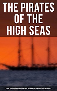 The Pirates of the High Seas - Know Your Infamous Buccaneers, Their Exploits & Their Real Histories - Daniel Defoe - ebook