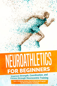 Neuroathletics for Beginners: Improve Strength, Coordination, and Fitness through Neurocentric Training – Including a 10-Week Action Plan & Warm-Up Program for Neuroathletics Training - Phillip Roden - ebook