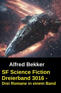 SF Science Fiction Dreierband 3016 - Drei Romane in einem Band - Alfred Bekker - ebook
