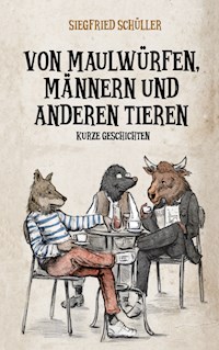 Von Maulwürfen, Männern und anderen Tieren - Siegfried Schüller - ebook