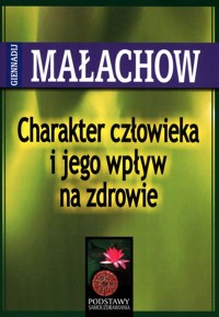 Charakter człowieka i jego wpływ na zdrowie - Małachow Giennadij - książka