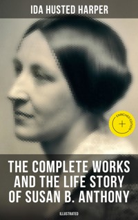 The Complete Works and the Life Story of Susan B. Anthony (Illustrated) - Ida Husted Harper - ebook