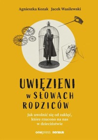 Uwięzieni w słowach rodziców. Jak uwolnić się od zaklęć, które rzucono na nas w dzieciństwie - Agnieszka Kozak, Jacek Wasilewski - audiobook + książka