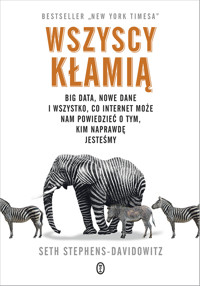 Wszyscy kłamią. Big data, nowe dane i wszystko, co Internet może nam powiedzieć o tym, kim naprawdę jesteśmy - Seth Stephens-Davidowitz - ebook + książka