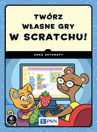Twórz własne gry w Scratchu! - Anna Anthropy - książka