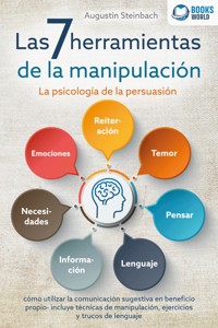Las 7 herramientas de la manipulación - La psicología de la persuasión: cómo utilizar la comunicación sugestiva en beneficio propio - incluye técnicas de manipulación, ejercicios y trucos de lenguaje - Augustin Steinbach - ebook