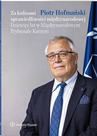 Za kulisami sprawiedliwości międzynarodowej. Dziewięć lat w Międzynarodowym Trybunale Karnym - Piotr Hofmański - książka