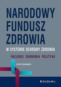 Narodowy Fundusz Zdrowia w systemie ochrony zdrowia. Pacjenci – Ekonomia – Polityka - Piotr Bromber - książka