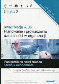 Kwalifikacja A.35 Planowanie i prowadzenie działalności w organizacji Podręcznik do nauki zawodu technik ekonomista Część 2 - Cal-Chrobak Justyna, Kaźmierczyk Jerzy - książka