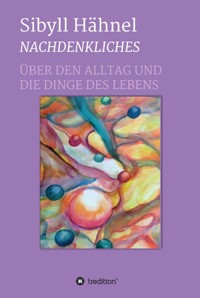 Nachdenkliches - Über den Alltag und die Dinge des Lebens - Sibyll Hähnel - ebook