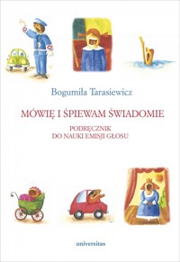 Mówię i śpiewam świadomie. Podręcznik do nauki emisji głosu - Bogumiła Tarasiewicz - książka