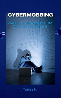 Cybermobbing - was du tun kannst um dich zu schützen - Tobias Hopfmüller - ebook
