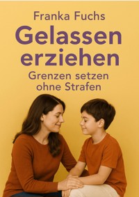 Gelassen erziehen - Franka Fuchs - ebook