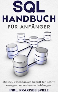 SQL Handbuch für Anfänger: Mit SQL Datenbanken Schritt für Schritt anlegen, verwalten und abfragen - inkl. Praxisbeispiele - Tobias Stroek - ebook
