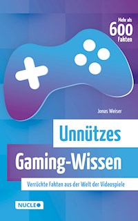 Unnützes Gaming-Wissen: Verrückte Fakten aus der Welt der Videospiele - Jonas Weiser - ebook