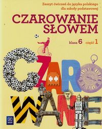 Czarowanie słowem 6 Zeszyt ćwiczeń Część 1 - Kania Agnieszka, Kwak Karolina, Majchrzak-Broda Joanna - książka