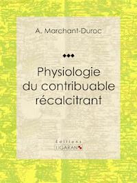 Physiologie du contribuable récalcitrant - A. Marchant-Duroc - ebook