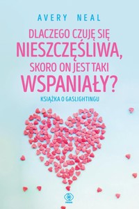 Dlaczego czuję się nieszczęśliwa, skoro on jest taki wspaniały? - Neal Avery - książka