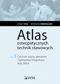 Atlas osteopatycznych technik stawowowych t. 3. Odcinek szyjny, piersiowy i lędźwiowy kręgosłupa ora - Tixa Serge - książka