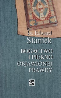 Bogactwo i piękno objawionej prawdy - Edward Staniek - książka