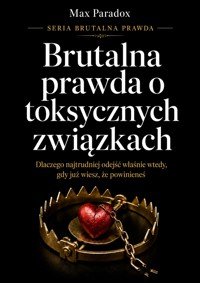 Brutalna prawda o toksycznych związkach - Dlaczego najtrudniej odejść właśnie wtedy, gdy już wiesz, że powinieneś - Max Paradox - ebook