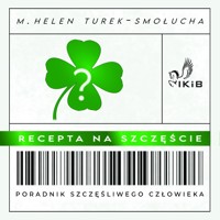 Recepta na szczęście. Poradnik szczęśliwego człowieka. - M. Helen Turek-Smołucha - audiobook
