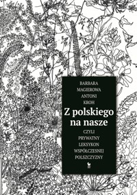 Z polskiego na nasze, czyli prywatny leksykon współczesnej polszczyzny - Antoni Kroh - ebook
