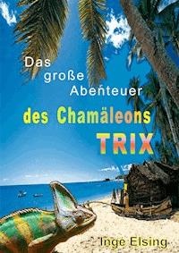 Das große Abenteuer des Chamäleons TRIX - Inge Elsing-Fitzinger - ebook