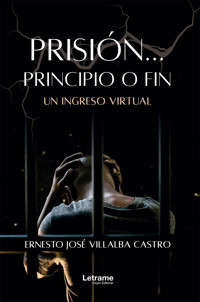 Prisión... Principio o fin - Ernesto José Villalba Castro - ebook