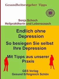 Endlich ohne Depression-So besiegen Sie selbst Ihre Depression-Mit Tipps aus der Praxis - Sonja Schoch - ebook