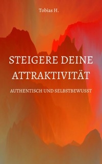 Steigere deine Attraktivität - Authentisch und Selbstbewusst - Tobias Hopfmüller - ebook