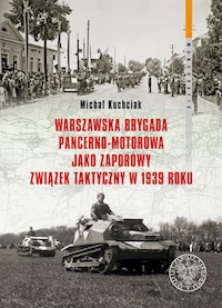 Warszawska Brygada Pancerno-Motorowa jako zaporowy związek taktyczny w 1939 roku - Kuchciak Michał - książka