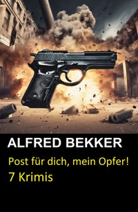 Post für dich, mein Opfer! 7 Krimis - Alfred Bekker - ebook