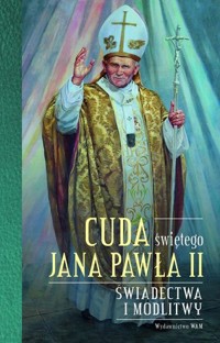 Cuda świętego Jana Pawła II. Świadectwa i modlitwy - Katarzyna Stokłosa - książka