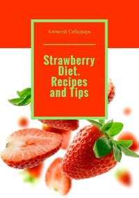 Strawberry diet. Recipes and tips - Алексей Сабадырь - ebook