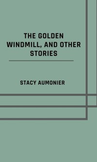 The golden windmill, and other stories - Stacy Aumonier - ebook