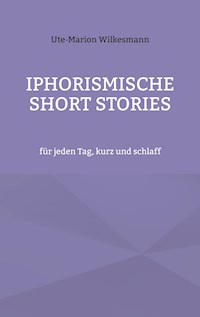 Iphorismische Short Stories - Ute-Marion Wilkesmann - ebook
