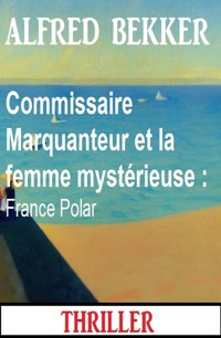Commissaire Marquanteur et la femme mystérieuse : France Polar - Alfred Bekker - ebook